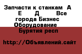 Запчасти к станкам 2А450, 2Е450, 2Д450   - Все города Бизнес » Оборудование   . Бурятия респ.